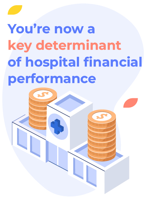 You're now a key determinant of hospital financial performance